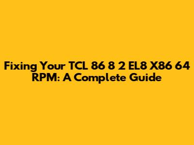 Fixing Your TCL 86 8 2 EL8 X86_64 RPM: A Complete Guide