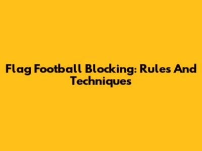 Flag Football Blocking: Rules And Techniques