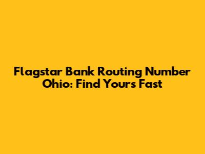 Flagstar Bank Routing Number Ohio: Find Yours Fast