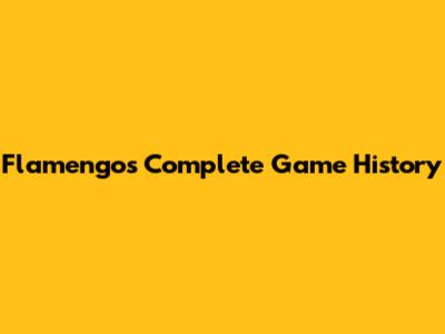 Flamengo's Complete Game History