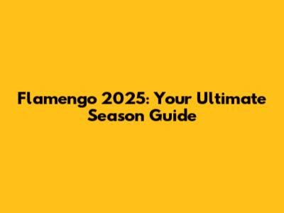 Flamengo 2025: Your Ultimate Season Guide