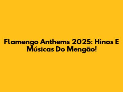 Flamengo Anthems 2025: Hinos E Músicas Do Mengão!
