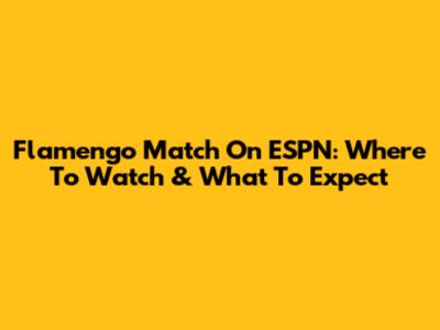 Flamengo Match On ESPN: Where To Watch & What To Expect