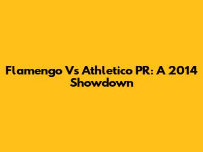 Flamengo Vs Athletico PR: A 2014 Showdown