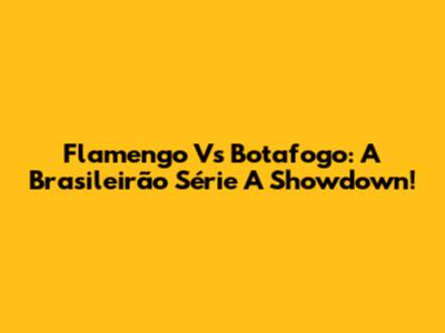 Flamengo Vs Botafogo: A Brasileirão Série A Showdown!