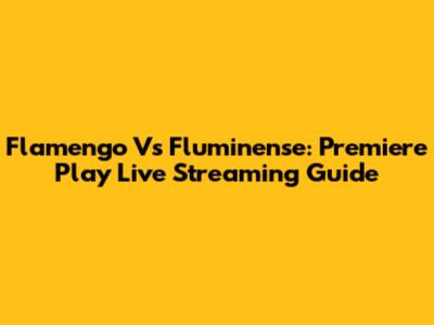 Flamengo Vs Fluminense: Premiere Play Live Streaming Guide