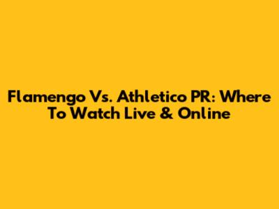 Flamengo Vs. Athletico PR: Where To Watch Live & Online