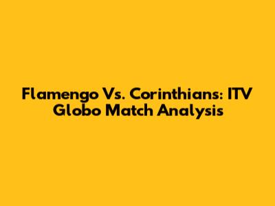 Flamengo Vs. Corinthians: ITV Globo Match Analysis