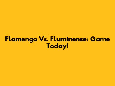 Flamengo Vs. Fluminense: Game Today!