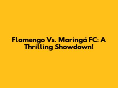 Flamengo Vs. Maringá FC: A Thrilling Showdown!