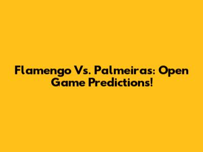 Flamengo Vs. Palmeiras: Open Game Predictions!
