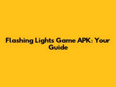 Flashing Lights Game APK: Your Guide