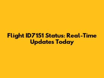 Flight ID7151 Status: Real-Time Updates Today