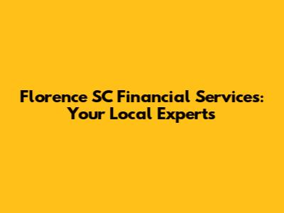 Florence SC Financial Services: Your Local Experts