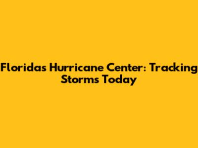 Florida's Hurricane Center: Tracking Storms Today