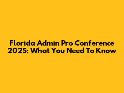 Florida Admin Pro Conference 2025: What You Need To Know