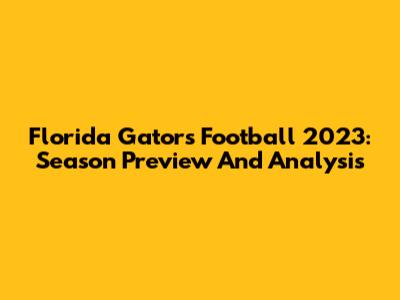 Florida Gators Football 2023: Season Preview And Analysis