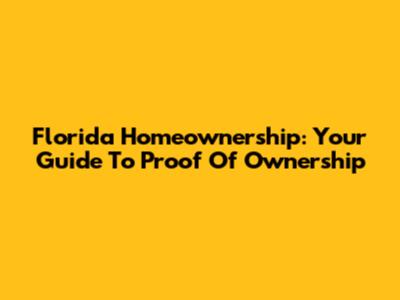 Florida Homeownership: Your Guide To Proof Of Ownership