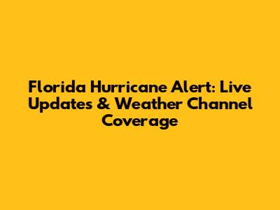 Florida Hurricane Alert: Live Updates & Weather Channel Coverage