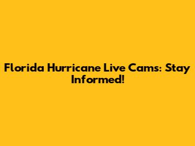 Florida Hurricane Live Cams: Stay Informed!