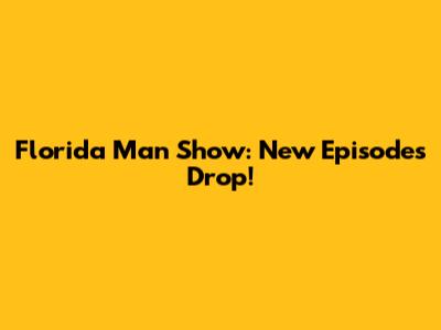 Florida Man Show: New Episodes Drop!