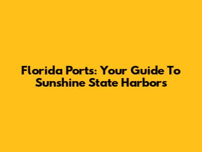 Florida Ports: Your Guide To Sunshine State Harbors