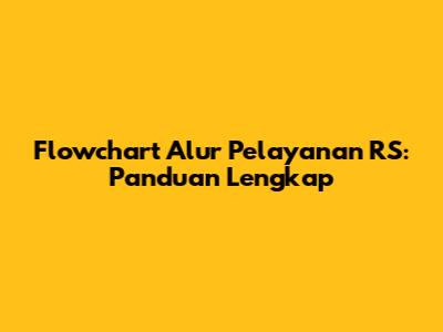 Flowchart Alur Pelayanan RS: Panduan Lengkap