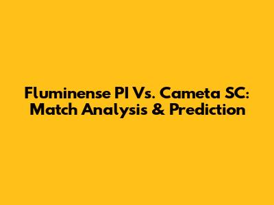 Fluminense PI Vs. Cameta SC: Match Analysis & Prediction