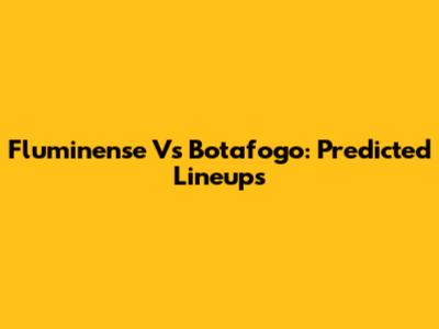 Fluminense Vs Botafogo: Predicted Lineups
