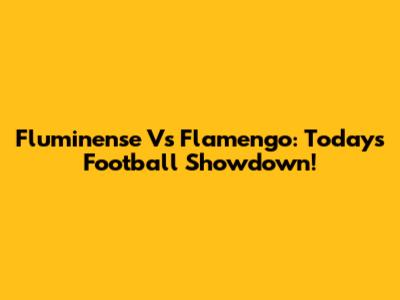 Fluminense Vs Flamengo: Today's Football Showdown!