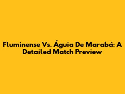 Fluminense Vs. Águia De Marabá: A Detailed Match Preview