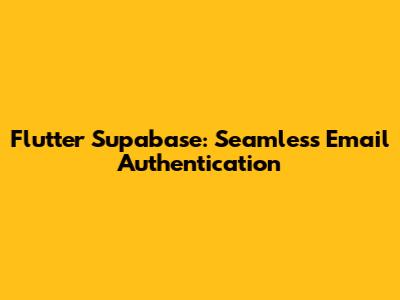 Flutter Supabase: Seamless Email Authentication