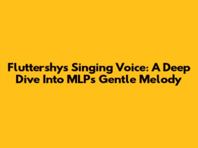 Fluttershy's Singing Voice: A Deep Dive Into MLP's Gentle Melody