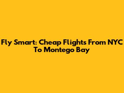 Fly Smart: Cheap Flights From NYC To Montego Bay