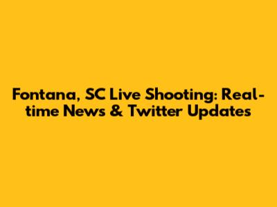 Fontana, SC Live Shooting: Real-time News & Twitter Updates