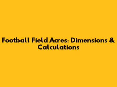 Football Field Acres: Dimensions & Calculations
