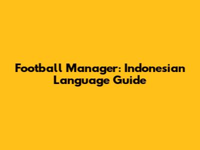 Football Manager: Indonesian Language Guide