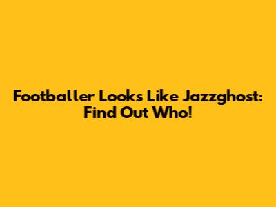 Footballer Looks Like Jazzghost: Find Out Who!