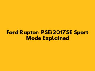 Ford Raptor: PSEi2017SE Sport Mode Explained