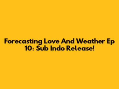 Forecasting Love And Weather Ep 10: Sub Indo Release!