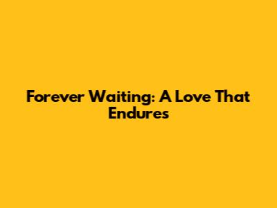 Forever Waiting: A Love That Endures
