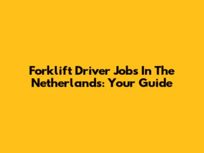 Forklift Driver Jobs In The Netherlands: Your Guide