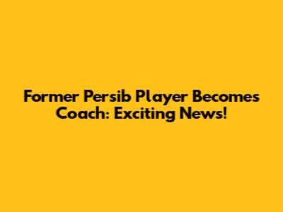 Former Persib Player Becomes Coach: Exciting News!