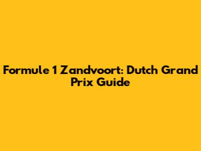 Formule 1 Zandvoort: Dutch Grand Prix Guide