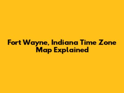 Fort Wayne, Indiana Time Zone Map Explained