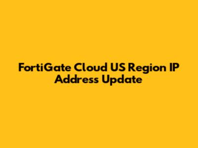 FortiGate Cloud US Region IP Address Update