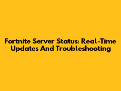 Fortnite Server Status: Real-Time Updates And Troubleshooting