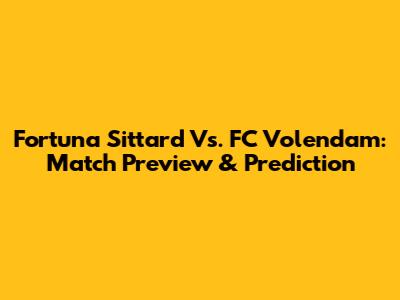 Fortuna Sittard Vs. FC Volendam: Match Preview & Prediction