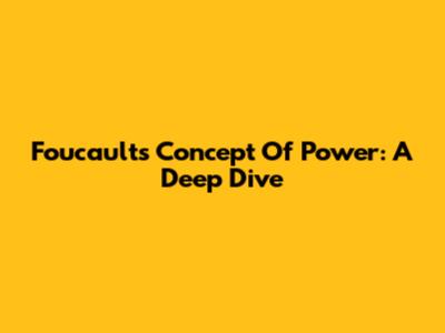 Foucault's Concept Of Power: A Deep Dive