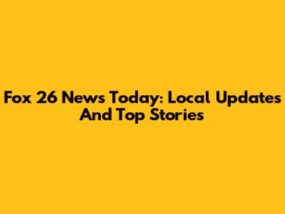 Fox 26 News Today: Local Updates And Top Stories